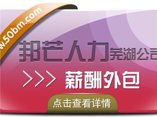 薪酬外包认准芜湖邦芒人力 解决企业用工成本高难题